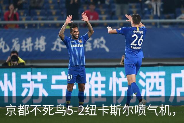 京都不死鸟5-2纽卡斯尔喷气机，索萨2射1传，伍德双响