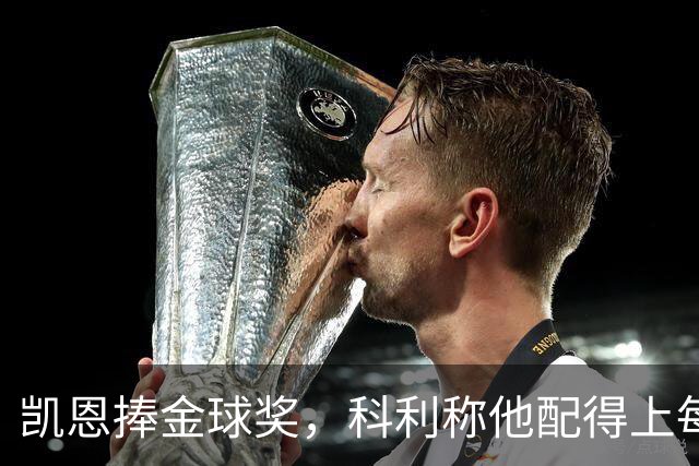 凯恩捧金球奖，科利称他配得上每一分荣誉