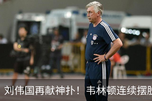 刘伟国再献神扑！韦林顿连续摆脱后送胡荷韬单刀，刘伟国力保城门