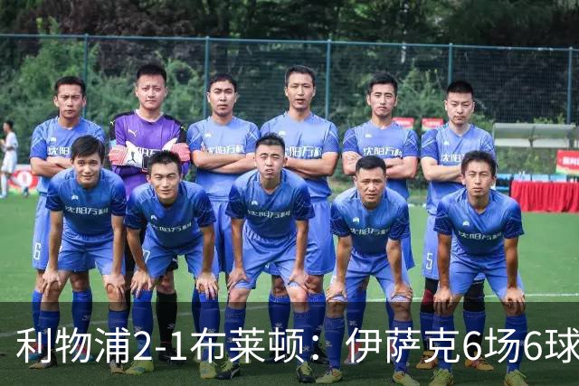利物浦2-1布莱顿：伊萨克6场6球，维尔茨伤退引担忧