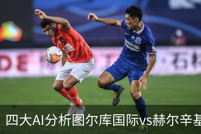 四大AI分析图尔库国际vs赫尔辛基：两家看客胜，两家倾向平局