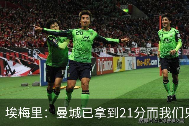 埃梅里：曼城已拿到21分而我们只积8分，这说明差距非常大