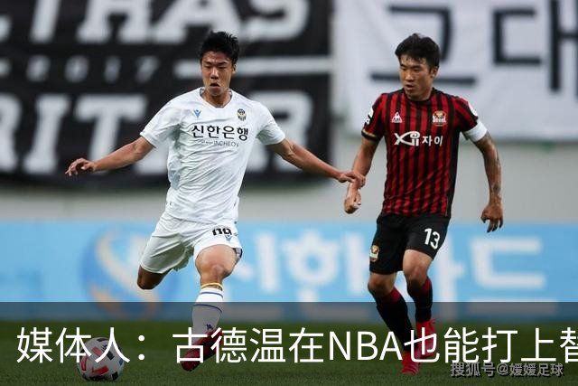 媒体人：古德温在NBA也能打上替补 拉塞尔在效率上有所回暖
