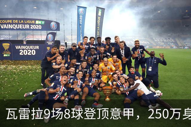 瓦雷拉9场8球登顶意甲，250万身价逆袭豪门