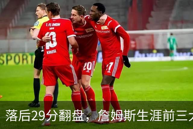 落后29分翻盘，詹姆斯生涯前三大逆转有两次踩着骑士