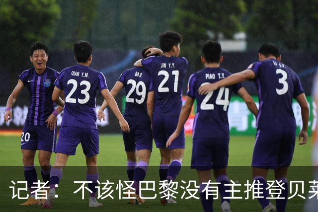 记者：不该怪巴黎没有主推登贝莱争金球，当前的策略对球队更有利