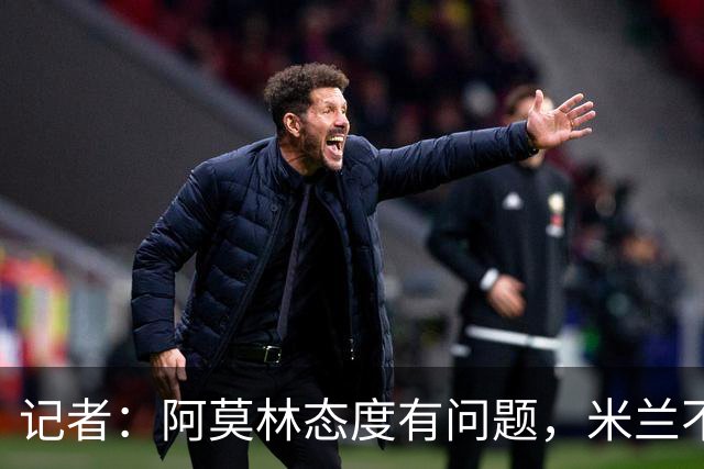 记者：阿莫林态度有问题，米兰不能因为曾拿过欧冠就轻视欧联