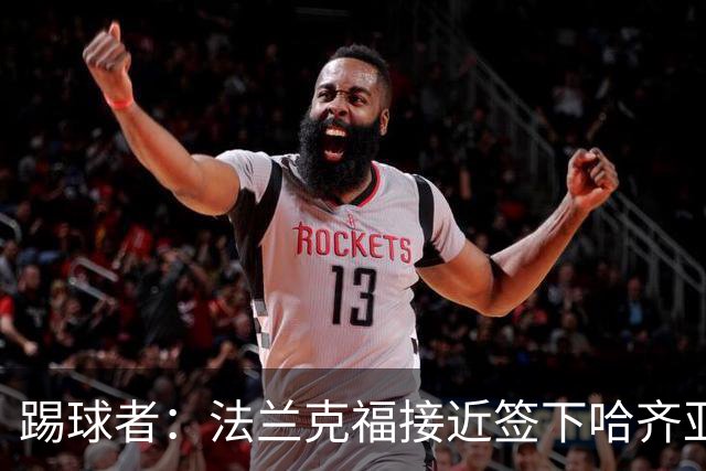 踢球者：法兰克福接近签下哈齐亚雷克西乌作为新任体育董事