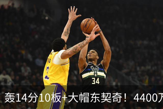 轰14分10板+大帽东契奇！4400万神塔完胜湖人1.3亿中锋：攻防太高效