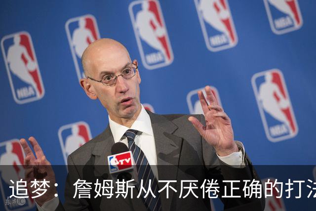 追梦：詹姆斯从不厌倦正确的打法 同一战术打25遍也不会停