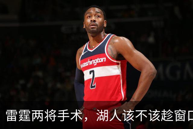 雷霆两将手术，湖人该不该趁窗口期梭哈？