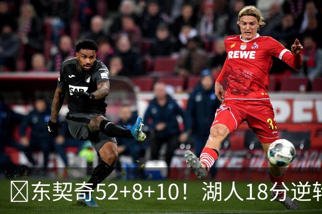 🏀东契奇52+8+10！湖人18分逆转爵士取3连胜！里夫斯29分