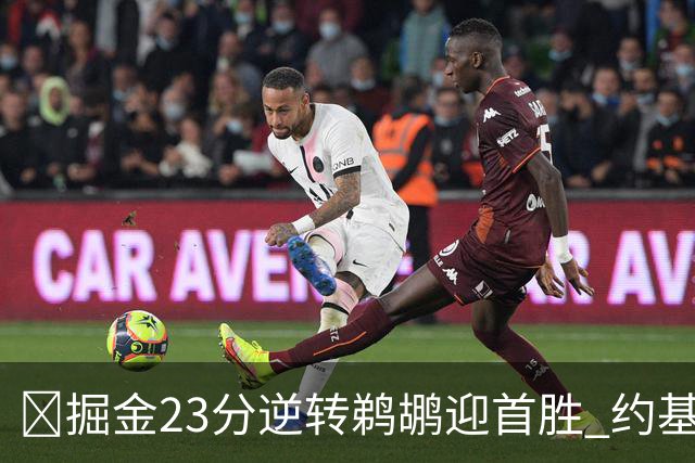 🏀掘金23分逆转鹈鹕迎首胜 约基奇三双6失误 贾马尔·穆雷42+6