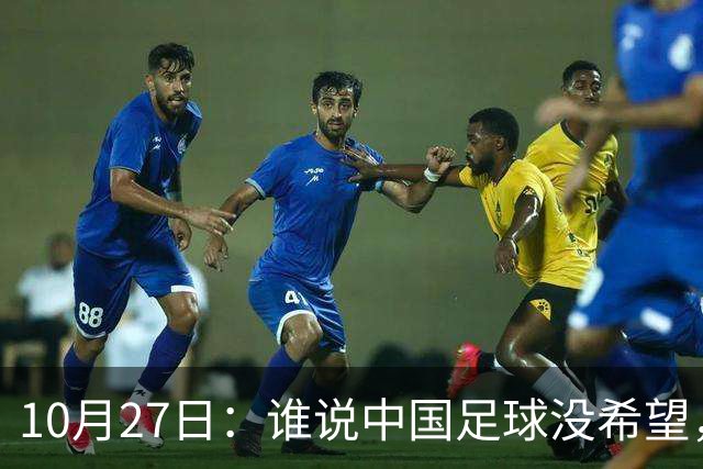 10月27日：谁说中国足球没希望，U15国足双赛两连胜，连沙特都被打懵了