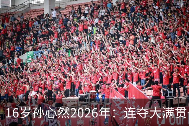 16岁孙心然2026年：连夺大满贯+总决赛冠军+锁定年终第一，创历史