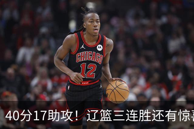 40分17助攻！辽篮三连胜还有惊喜，CBA名帅怒怼球迷，联赛变天了