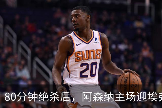 80分钟绝杀后，阿森纳主场迎埃弗顿冲三连胜