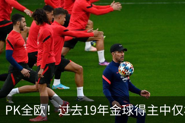 PK全欧！过去19年金球得主中仅梅西1名南美球员，而梅西独拿8座！